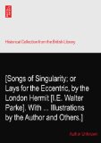 [Songs of Singularity; or Lays for the Eccentric, by the London Hermit [I.E. Walter Parke]. With ... Illustrations by the Author and Others.]