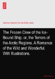 The Frozen Crew of the Ice-Bound Ship; or, the Terrors of the Arctic Regions. A Romance of the Wild and Wonderful. With Illustrations.