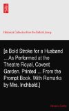 [a Bold Stroke for a Husband ... As Performed at the Theatre Royal, Covent Garden. Printed ... From the Prompt Book. With Remarks by Mrs. Inchbald.]
