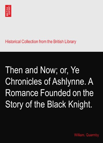 Then and Now; or, Ye Chronicles of Ashlynne. A Romance Founded on the Story of the Black Knight.