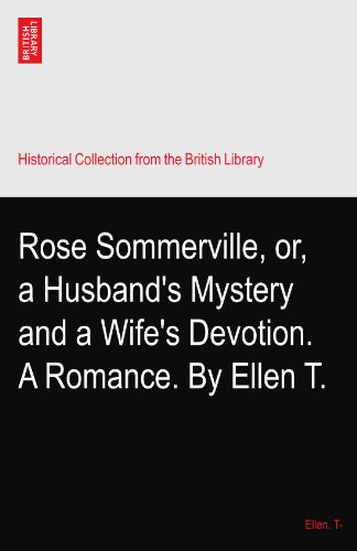 Rose Sommerville, or, a Husband's Mystery and a Wife's Devotion. A Romance. By Ellen T.