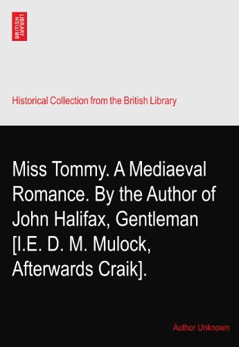 Miss Tommy. A Mediaeval Romance. By the Author of John Halifax, Gentleman? [I.E. D. M. Mulock, Afterwards Craik].