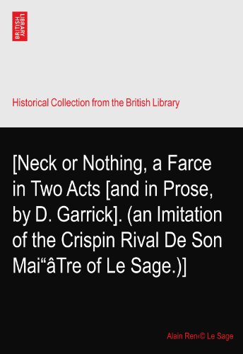 [Neck or Nothing, a Farce in Two Acts [and in Prose, by D. Garrick]. (an Imitation of the Crispin Rival De Son Mai"Ã¢Tre of Le Sage.)]
