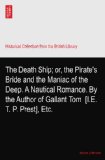 The Death Ship; or, the Pirate's Bride and the Maniac of the Deep. A Nautical Romance. By the Author of Gallant Tom? [I.E. T. P. Prest], Etc.