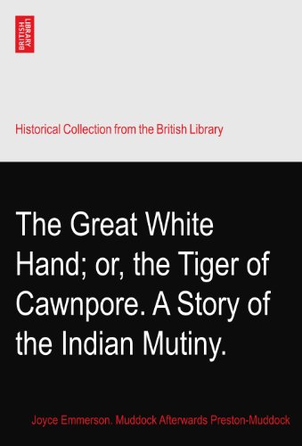 The Great White Hand; or, the Tiger of Cawnpore. A Story of the Indian Mutiny.