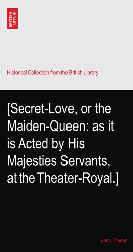[Secret-Love, or the Maiden-Queen: as it is Acted by His Majesties Servants, at the Theater-Royal.]