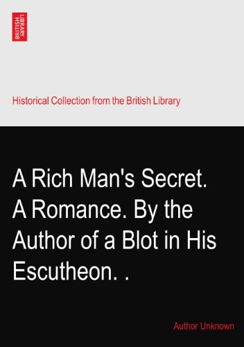 A Rich Man's Secret. A Romance. By the Author of a Blot in His Escutheon.?.