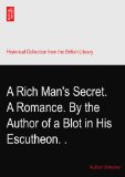 A Rich Man's Secret. A Romance. By the Author of a Blot in His Escutheon.?.
