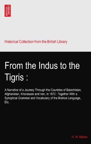 From the Indus to the Tigris :: A Narrative of a Journey Through the Countries of Balochistan, Afghanistan, Khorassan and Iran, in 1872 : Together ... and Vocabulary of the Brahoe Language, Etc.