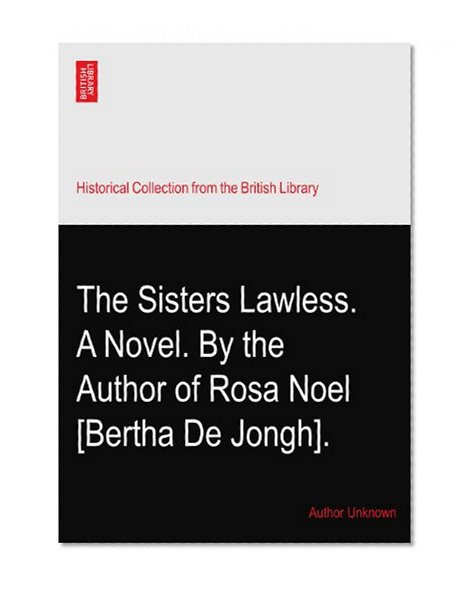 The Sisters Lawless. A Novel. By the Author of Rosa Noel? [Bertha De Jongh].
