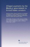 Alleged payments by the Mexican government to United States senators: Hearings before a Special committee to investigate propaganda or money alleged ... States senators, United States Senate, Sevent