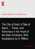 The City of Gold. A Tale of Sport, ... Travel, and Adventure in the Heart of the Dark Continent. With Illustrations by H. Piffard.