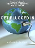 Get Plugged In: A Beginner's Guide for How to Use a Computer and Go Online (The Very Basic Series: Technology Made Easy Book 1)
