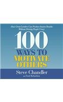 100 Ways to Motivate Others: How Great Leaders Can Produce Insane Results Without Driving People Crazy [Audiobook][Unabridged] (Audio CD)