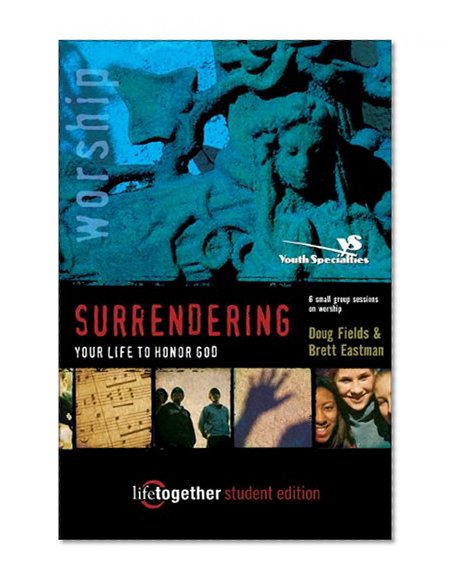 SURRENDERING Your Life to Honor God--Student Edition: 6 Small Group Sessions on Life Worship (Life Together)