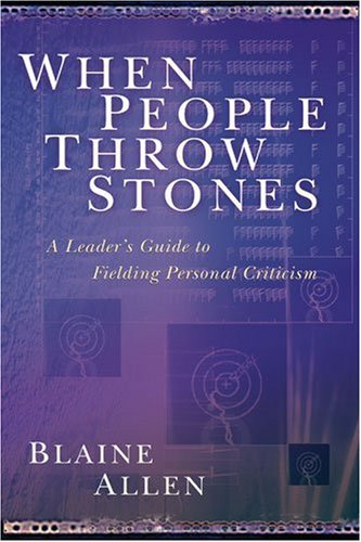 When People Throw Stones: A Leader's Guide to Fielding Personal Criticism