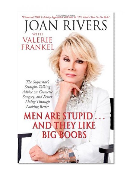 Men Are Stupid . . . And They Like Big Boobs: A Woman's Guide to Beauty Through Plastic Surgery