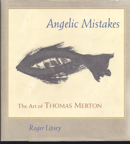 Angelic Mistakes: The Art of Thomas Merton