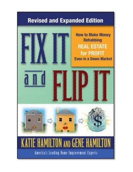 Fix It & Flip It: How to Make Money Rehabbing Real Estate for Profit Even in a Down Market
