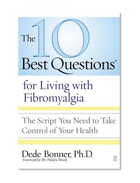 The 10 Best Questions for Living with Fibromyalgia: The Script You Need to Take Control of Your Health