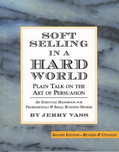 Soft Selling in a Hard World, Plain Talk on the Art of Persuasion