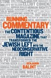 Running Commentary: The Contentious Magazine that Transformed the Jewish Left into the Neoconservative Right