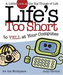 Life's too Short to Yell at Your Computer: A Little Look at the Big Things in Life (Life's to Short)