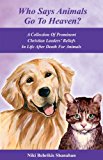 Who Says Animals Go To Heaven? A Collection Of Prominent Christian Leaders' Beliefs In Life After Death For Animals