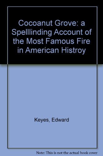 Cocoanut Grove: a Spelllinding Account of the Most Famous Fire in American Histroy