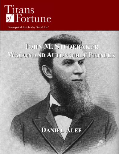 John M. Studebaker: Wagon and Automobile Pioneer (Titans of Fortune)
