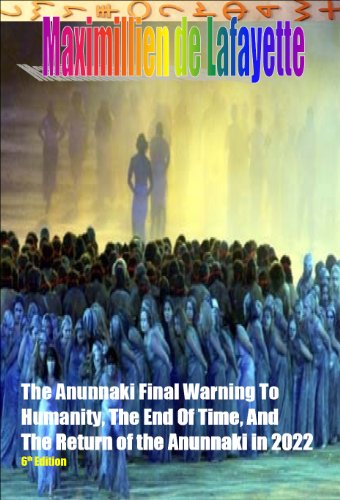 The Anunnaki Final Warning to Humanity, the End of Time, and the Return of the Anunnaki in 2022. 6th Edition. The Grays' creation of a hybrid-human race, ... and Earth. (The Anunnaki Ulema Series)