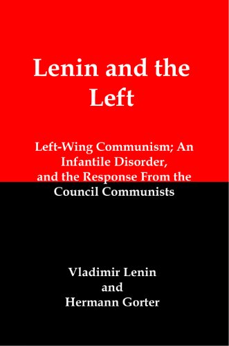 Lenin and the Left: Left-Wing Communism an Infantile Disorder, and the Response from the Council Communists