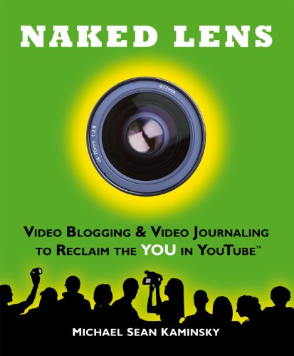 Naked Lens: Video Blogging & Video Journaling to Reclaim the YOU in YouTube