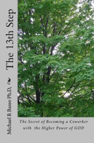 The 13th Step: The Secret of Becoming a Coworker with the Higher Power of GOD