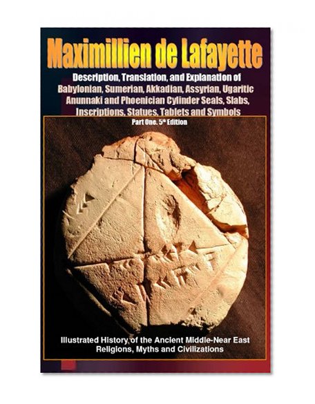 Description, Translation, and Explanation of Babylonian, Sumerian, Akkadian, Assyrian, Ugaritic, Anunnaki and Phoenician Cylinder Seals, Slabs, Inscriptions, ... One. 5th Edition (Anunnaki Series Book 2)