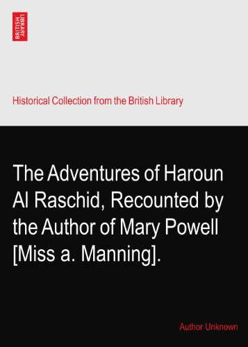 The Adventures of Haroun Al Raschid, Recounted by the Author of Mary Powell? [Miss a. Manning].
