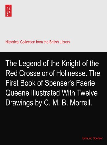 The Legend of the Knight of the Red Crosse or of Holinesse. The First Book of Spenser's Faerie Queene Illustrated With Twelve Drawings by C. M. B. Morrell.