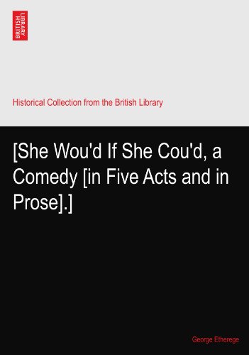 [She Wou'd If She Cou'd, a Comedy [in Five Acts and in Prose].]