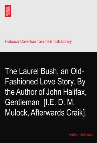 The Laurel Bush, an Old-Fashioned Love Story. By the Author of John Halifax, Gentleman? [I.E. D. M. Mulock, Afterwards Craik].