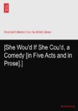 [She Wou'd If She Cou'd, a Comedy [in Five Acts and in Prose].]