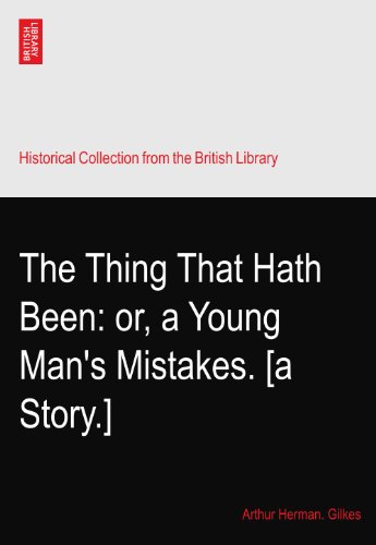The Thing That Hath Been: or, a Young Man's Mistakes. [a Story.]