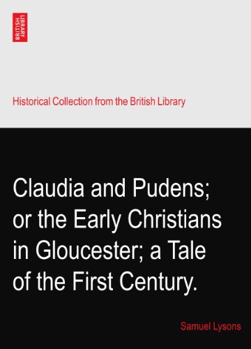 Claudia and Pudens; or the Early Christians in Gloucester; a Tale of the First Century.