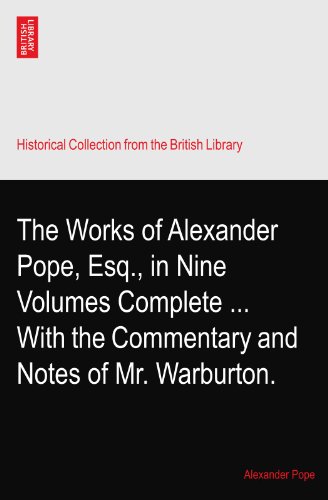 The Works of Alexander Pope, Esq., in Nine Volumes Complete ... With the Commentary and Notes of Mr. Warburton.