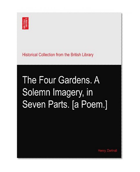 The Four Gardens. A Solemn Imagery, in Seven Parts. [a Poem.]
