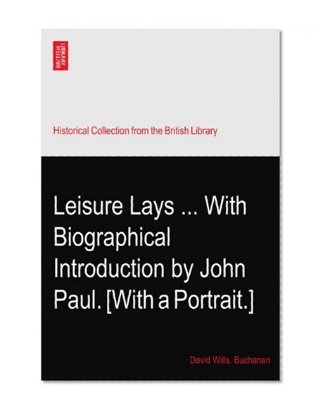 Leisure Lays ... With Biographical Introduction by John Paul. [With a Portrait.]