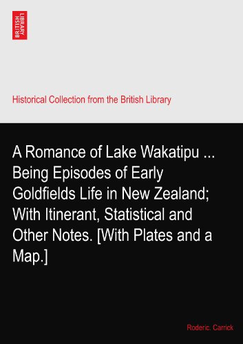 A Romance of Lake Wakatipu ... Being Episodes of Early Goldfields Life in New Zealand; With Itinerant, Statistical and Other Notes. [With Plates and a Map.]