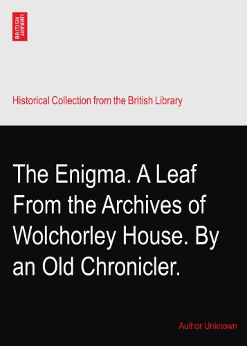 The Enigma. A Leaf From the Archives of Wolchorley House. By an Old Chronicler.