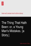The Thing That Hath Been: or, a Young Man's Mistakes. [a Story.]