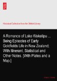 A Romance of Lake Wakatipu ... Being Episodes of Early Goldfields Life in New Zealand; With Itinerant, Statistical and Other Notes. [With Plates and a Map.]
