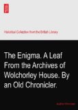 The Enigma. A Leaf From the Archives of Wolchorley House. By an Old Chronicler.